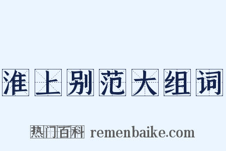 淮上别范大组词是什么意思的图片